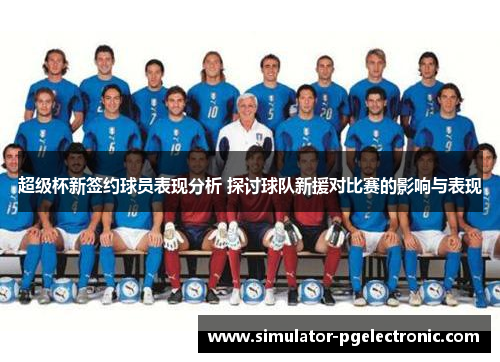 超级杯新签约球员表现分析 探讨球队新援对比赛的影响与表现
