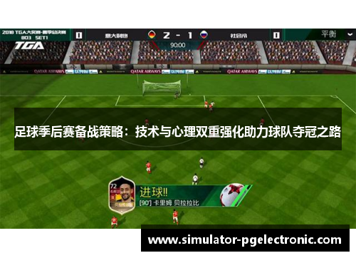 足球季后赛备战策略：技术与心理双重强化助力球队夺冠之路