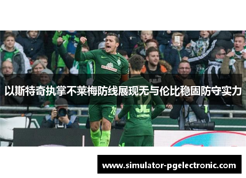 以斯特奇执掌不莱梅防线展现无与伦比稳固防守实力