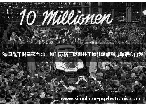 德国战车揭幕夜五比一横扫苏格兰欧洲杯主场狂潮点燃冠军雄心再起