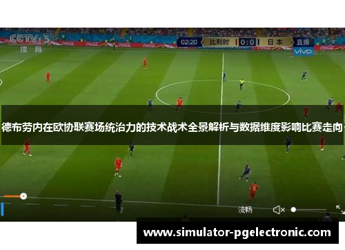 德布劳内在欧协联赛场统治力的技术战术全景解析与数据维度影响比赛走向